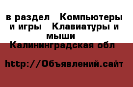  в раздел : Компьютеры и игры » Клавиатуры и мыши . Калининградская обл.